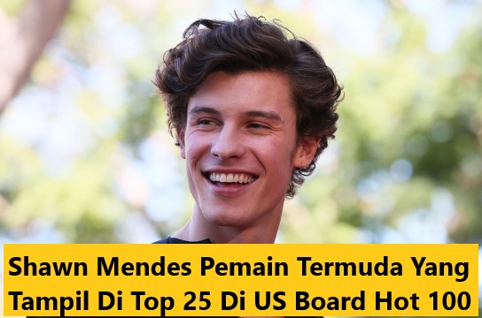 Shawn Mendes Pemain Termuda Yang Tampil Di Top 25 Di US Board Hot 100